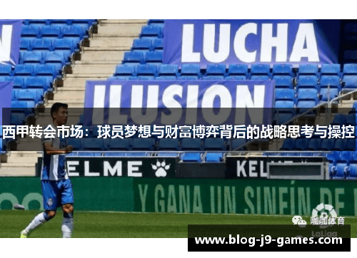 西甲转会市场：球员梦想与财富博弈背后的战略思考与操控