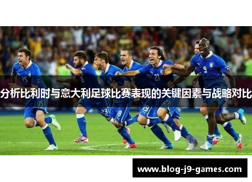 分析比利时与意大利足球比赛表现的关键因素与战略对比