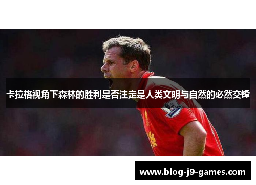 卡拉格视角下森林的胜利是否注定是人类文明与自然的必然交锋