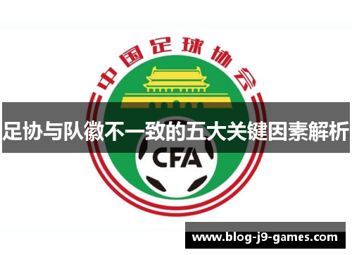 足协与队徽不一致的五大关键因素解析