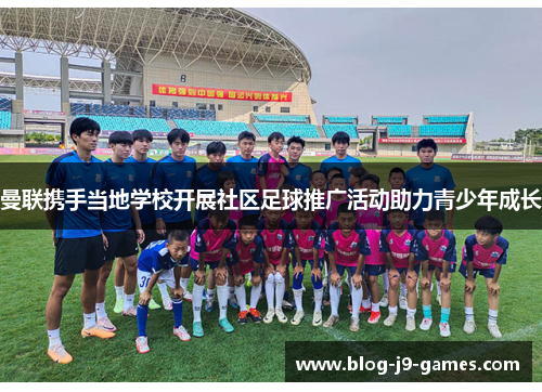 曼联携手当地学校开展社区足球推广活动助力青少年成长 曼联携手当地学校开展社区足球推广活动助力青少年成长