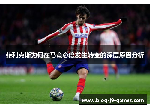 菲利克斯为何在马竞态度发生转变的深层原因分析