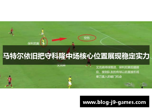 马特尔依旧把守科隆中场核心位置展现稳定实力 马特尔依旧把守科隆中场核心位置展现稳定实力