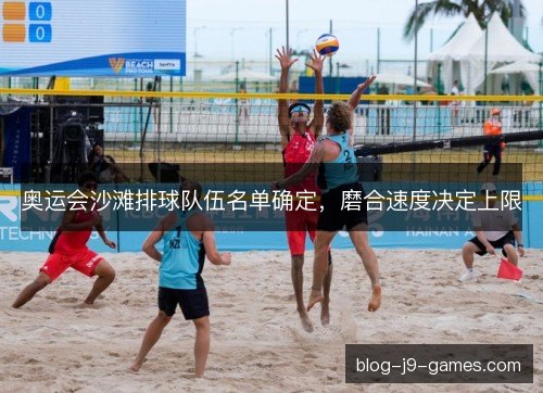 奥运会沙滩排球队伍名单确定，磨合速度决定上限